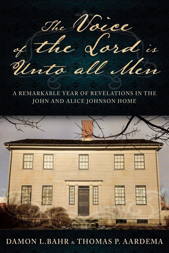 The Voice of the Lord is Unto all Men: A Remarkable Year of Revelations in the Johnson Home
