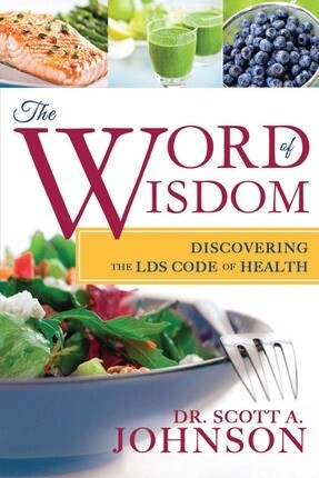 The Word of Wisdom Discovering the LDS Code of Health by Scott A. Johnson, Cedar Fort Publishing