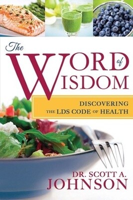 The Word of Wisdom Discovering the LDS Code of Health by Scott A. Johnson, Cedar Fort Publishing
