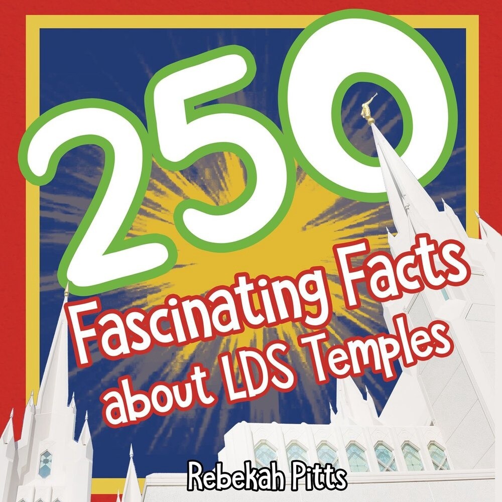 250 Fascinating Facts about LDS temples