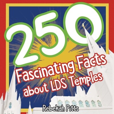 250 Fascinating Facts about LDS temples
