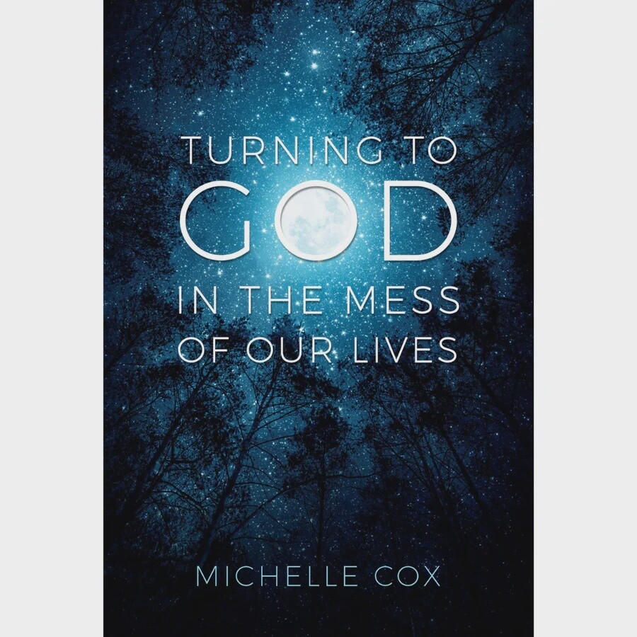 Turning to God in the Mess of Our Lives by Michelle Cox
