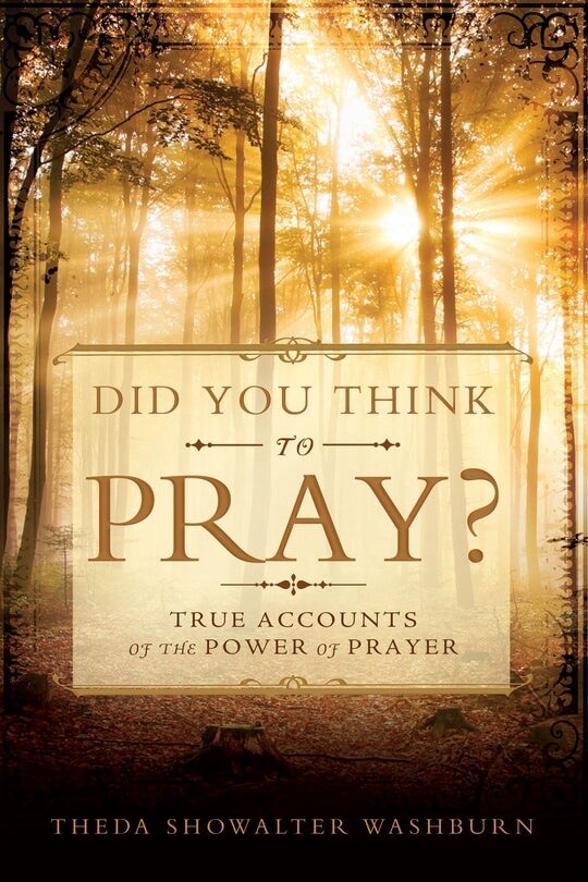 Did You Think to Pray? True Accounts of The Power of Prayer.