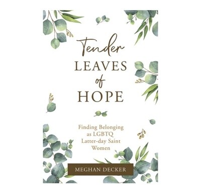 Tender Leaves of Hope: Finding Belonging as LGBTQ Latter-day Saint Women