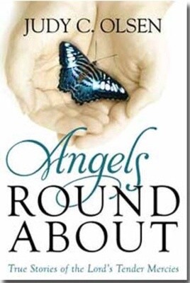Angels Round About: True Stories of the Lord&#39;s Tender Mercies, Judy Olsen