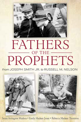 Fathers of the Prophets From Joseph Smith Jr. to Russell M. Nelson