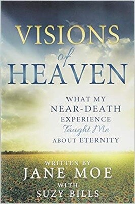 Visions of Heaven What My Near-Death Experience Taught Me about Eternity Jane Moe, Suzy Bills