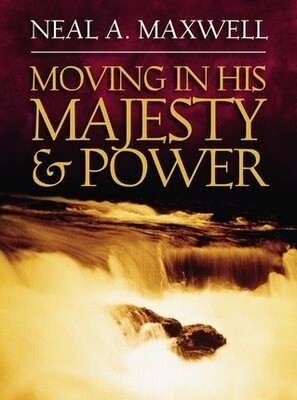 Moving in his Majesty &amp; Power, Neal A. Maxwell.