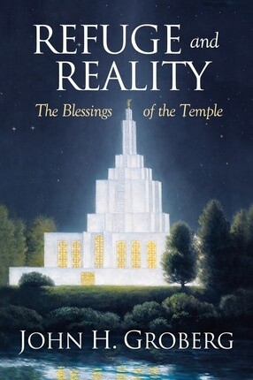 Refuge and Reality: The Blessings of the Temple, Groberg
