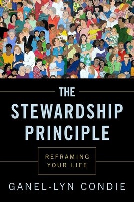 The Stewardship Principle Reframing Your Life by Ganel-Lyn Condie