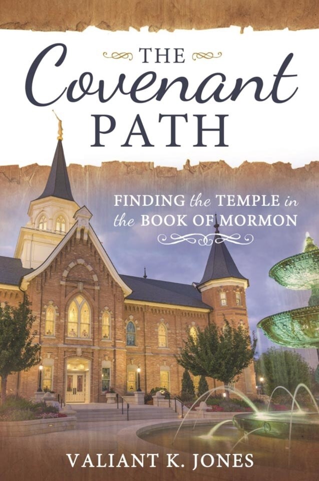 The Covenant Path: Finding the Temple in the Book of Mormon by Valiant Jones