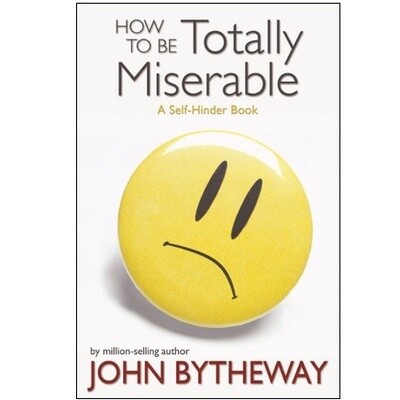 How to Be Totally Miserable: A Self-Hinder Book, Bytheway