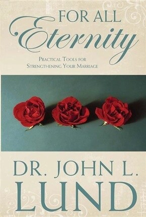 For All Eternity: Practical Tools for Strengthening Your Marriage, John H. Lund