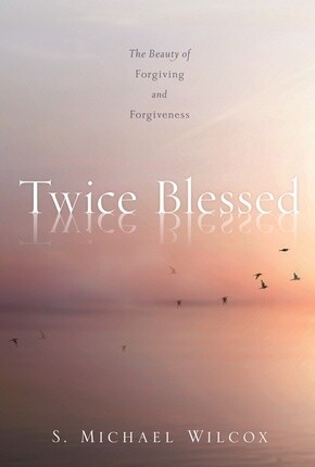 Twice Blessed: The Beauty of Forgiving and Forgiveness, Wilcox