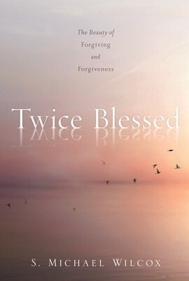 Twice Blessed: The Beauty of Forgiving and Forgiveness, Wilcox