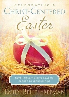 Celebrating a Christ-Centered Easter: Seven Traditions to Lead Us Closer to Jesus Christ, Freeman