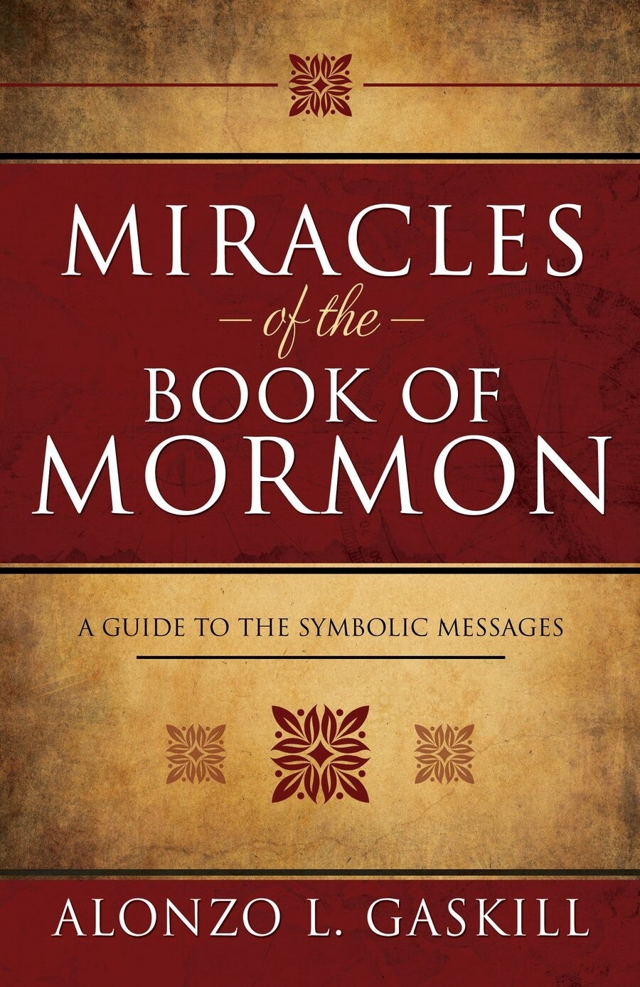 Miracles of the Book of Mormon A Guide to the Symbolic Messages by Alonzo L. Gaskill