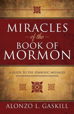 Miracles of the Book of Mormon A Guide to the Symbolic Messages by Alonzo L. Gaskill