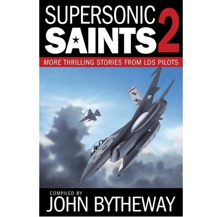 Supersonic Saints, Vol. 2: More Thrilling Stories from LDS Pilots, Bytheway