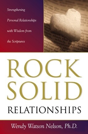 Rock Solid Relationships: Strengthening Personal Relationships with Wisdom from the Scriptures by Wendy Watson Nelson