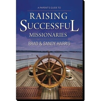 Parents Guide to Raising Successful Missionaries Brad Harris, Sandy Harris