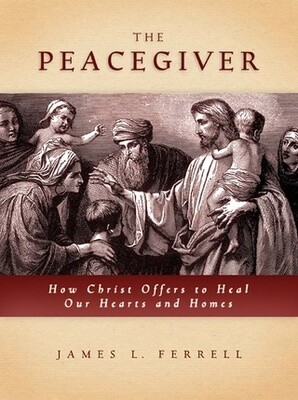 Peacegiver: How Christ Offers to Heal Our Hearts and Homes, Ferrell