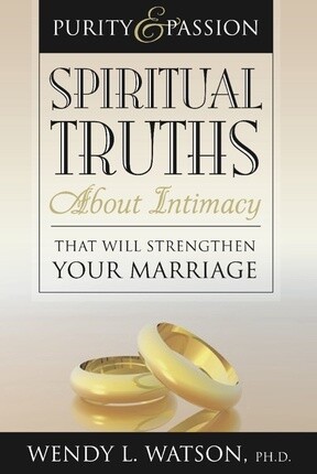 Purity and Passion: Spiritual Truths about Intimacy That Will Strengthen Your Marriage, Watson