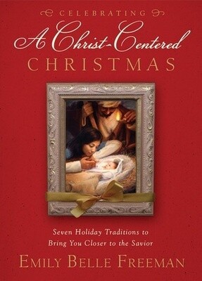 Celebrating a Christ-Centered Christmas: Seven Holiday Traditions to Bring You Closer to the Savior, Freeman
