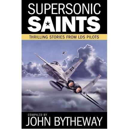 Supersonic Saints: Thrilling Stories from LDS Pilots, Bytheway