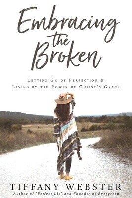 Embracing the Broken Letting Go of Perfection and Living by the Power of Christ&#39;s Grace by Tiffany Webster