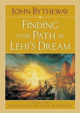 Finding your path in Lehi&#39;s Dream. Previously Titled - Lifestyles of the Great and Spacious, Bytheway