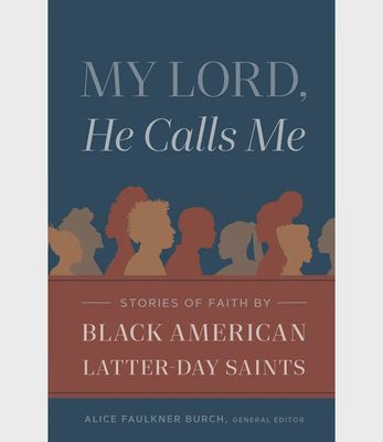 My Lord, He Calls Me Stories of Faith by Black American Latter-Day Saints by Alice Faulkner Burch