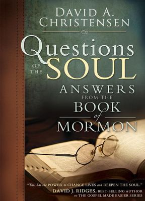 Questions of the Soul: Answers from the Book of Mormon by David A. Christensen