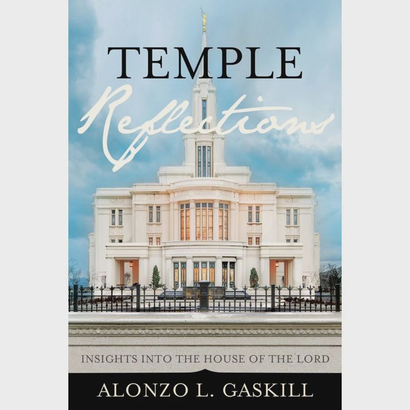 Temple Reflections Insights into the House of the Lord by Alonzo L. Gaskill