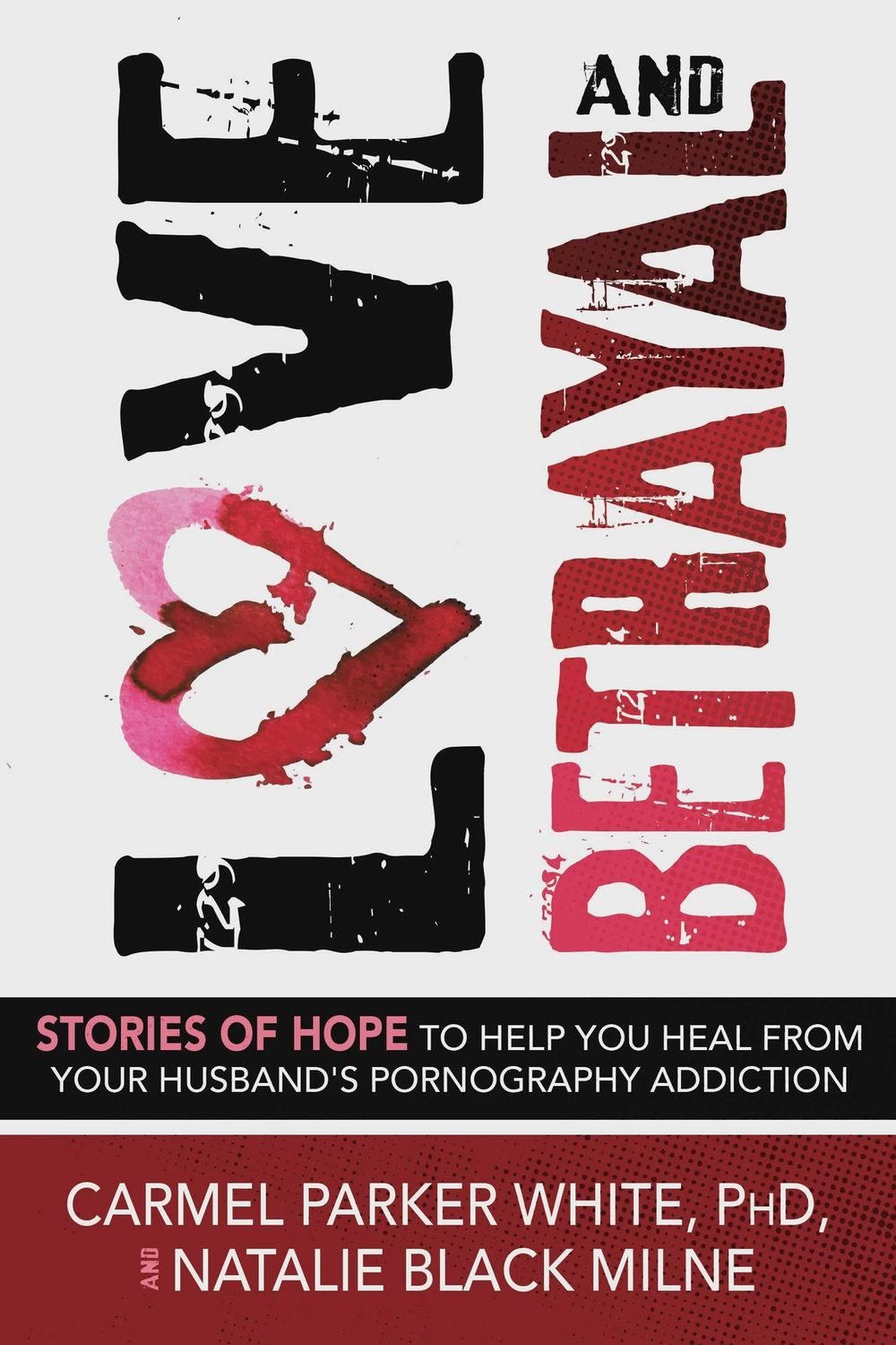 Love and Betrayal: Stories of Hope to Help You Heal from Your Husband&#39;s Pornography Addiction