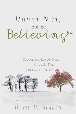 Doubt Not, But Be Believing: Supporting Loved Ones through Their Trials of Faith