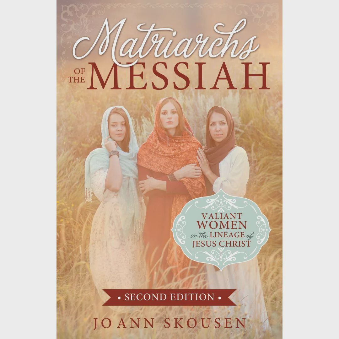 Matriarchs of the Messiah: Valiant Women in the Lineage of Jesus Christ