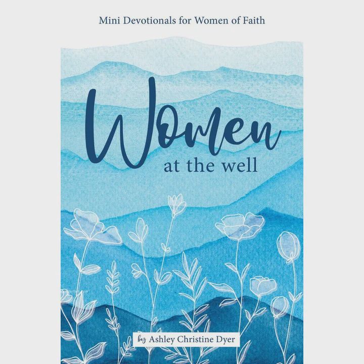 Women at the Well: Mini Devotionals for Women of Faith. Ashley Christine Dyer