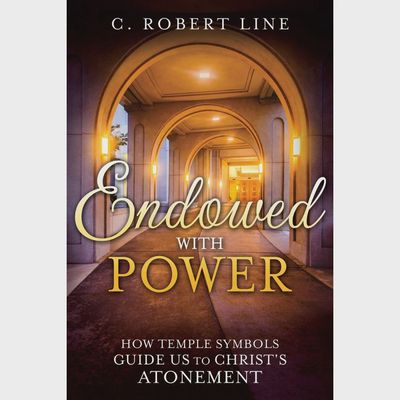Endowed With Power, How Temple Symbols Guide us to Christ&#39;s Atonement (Line)