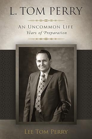 Tom Perry L. Tom Perry, An Uncommon Life