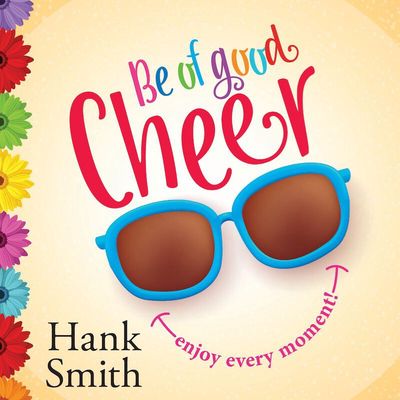 Be of Good Cheer, Hank Smith. (Talk on CD)