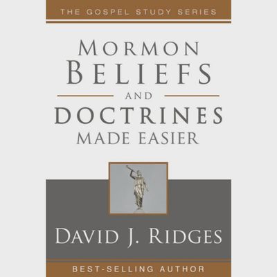 Mormon Beliefs and Doctrines Made Easier, David J Ridges