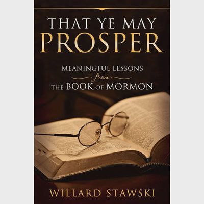 That Ye May Prosper, Meaningful Lessons From The Book Of Mormon