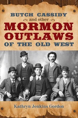 Butch Cassidy and Other Mormon Outlaws of the Old West Kathryn Jenkins Gordon