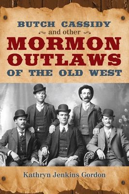 Butch Cassidy and Other Mormon Outlaws of the Old West Kathryn Jenkins Gordon