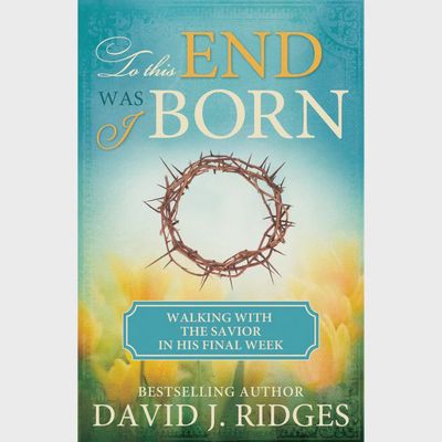 To This End Was I Born: Walking with the Savior in His Final Week