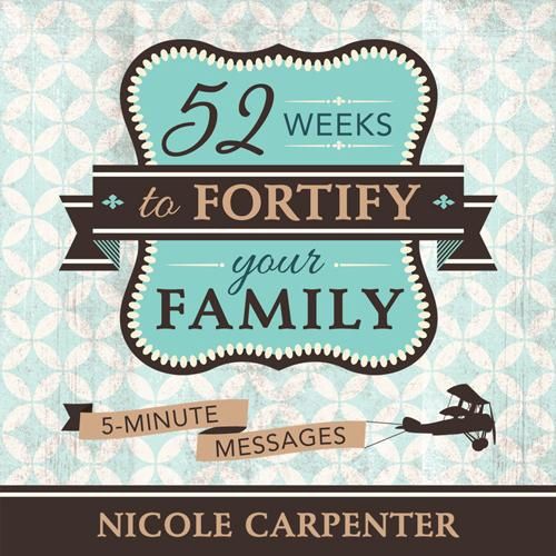 52 Weeks to Fortify Your Family: 5-Minute Messages
