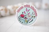 Bloom With Kindness Flowers, Vinyl Sticker, 3x3 in