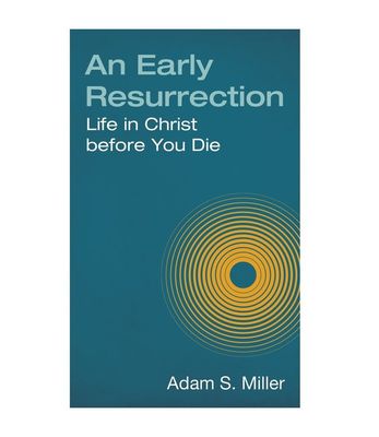 An Early Resurrection - Life in Christ before you die