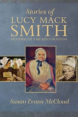 Stories of Lucy Mack Smith Mother of the Restoration